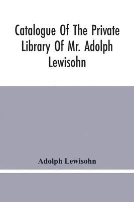 bokomslag Catalogue Of The Private Library Of Mr. Adolph Lewisohn