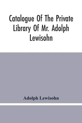 Catalogue Of The Private Library Of Mr. Adolph Lewisohn 1