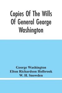 bokomslag Copies Of The Wills Of General George Washington, The First President Of The United States And Of Martha Washington, His Wife