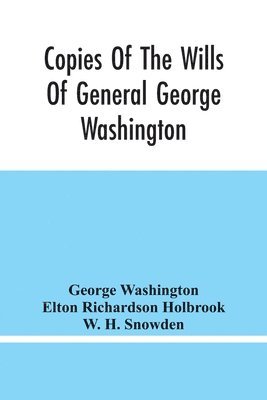 bokomslag Copies Of The Wills Of General George Washington, The First President Of The United States And Of Martha Washington, His Wife