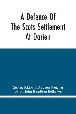 A Defence Of The Scots Settlement At Darien 1