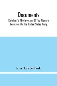 bokomslag Documents; Relating To The Invasion Of The Niagara Peninsula By The United States Army, Commanded By General Jacob Brown, In July And August, 1814