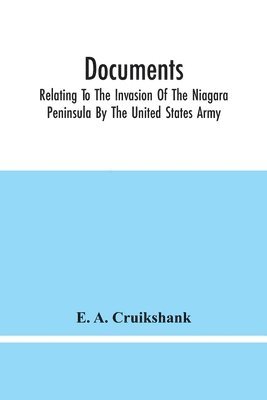 bokomslag Documents; Relating To The Invasion Of The Niagara Peninsula By The United States Army, Commanded By General Jacob Brown, In July And August, 1814