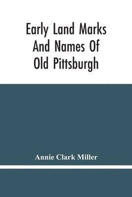 Early Land Marks And Names Of Old Pittsburgh 1