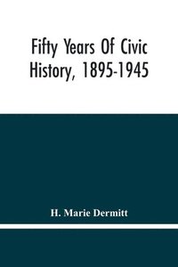 bokomslag Fifty Years Of Civic History, 1895-1945