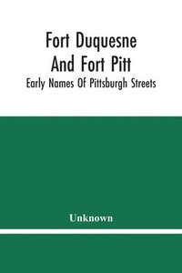 bokomslag Fort Duquesne And Fort Pitt; Early Names Of Pittsburgh Streets