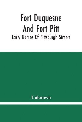 bokomslag Fort Duquesne And Fort Pitt; Early Names Of Pittsburgh Streets