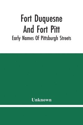 Unknown - Fort Duquesne And Fort Pitt; Early Names Of Pittsburgh Streets, Häftad