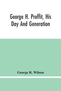 bokomslag George H. Proffit, His Day And Generation