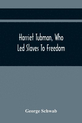 George Schwab - Harriet Tubman, Who Led Slaves To Freedom, Häftad