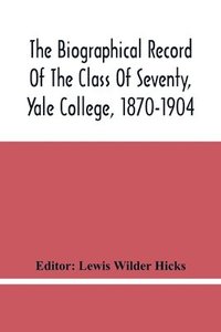 bokomslag Biographical Record Of The Class Of Seventy, Yale College, 1870-1904