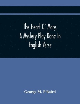bokomslag Heart O' Mary, A Mystery Play Done In English Verse