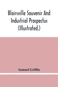 bokomslag Blairsville Souvenir And Industrial Prospectus (Illustrated.) Issued Under The Auspices Of The Blairsville Board Of Trade