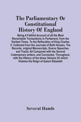 bokomslag Parliamentary Or Constitutional History Of England; Being A Faithful Account Of All The Most Remarkable Transactions In Parliament, From The Earliest Times. To The Reftoration Of King Charles Ii. C...