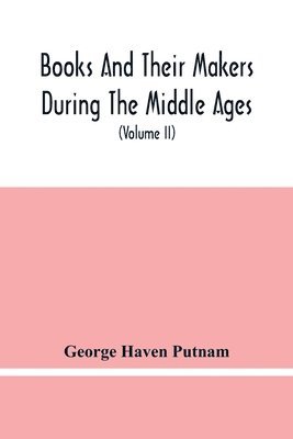bokomslag Books And Their Makers During The Middle Ages; A Study Of The Conditions Of The Production And Distribution Of Literature From The Fall Of The Roman Empire To The Close Of The Seventeenth Century (...