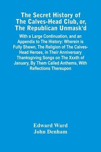 bokomslag Secret History Of The Calves-Head Club, Or, The Republican Unmask'D