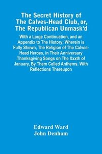 bokomslag The Secret History Of The Calves-Head Club, Or, The Republican Unmask'D