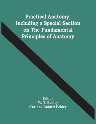 Practical Anatomy, Including A Special Section On The Fundamental Principles Of Anatomy 1