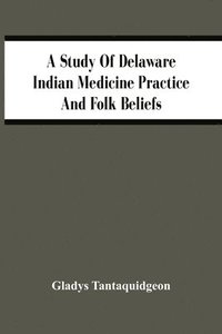 bokomslag A Study Of Delaware Indian Medicine Practice And Folk Beliefs