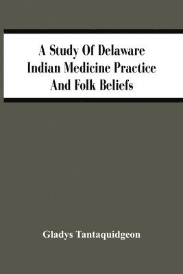 A Study Of Delaware Indian Medicine Practice And Folk Beliefs 1