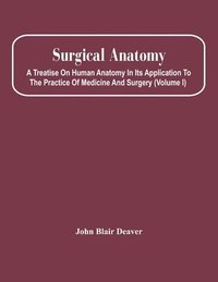bokomslag Surgical Anatomy; A Treatise On Human Anatomy In Its Application To The Practice Of Medicine And Surgery (Volume I)