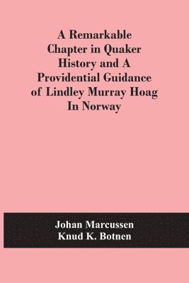 bokomslag A Remarkable Chapter In Quaker History And A Providential Guidance Of Lindley Murray Hoag In Norway