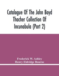 bokomslag Catalogue Of The John Boyd Thacher Collection Of Incunabula (Part 2)