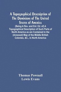bokomslag Topographical Description Of The Dominions Of The United States Of America. (Being A Rev. And Enl. Ed. Of) A Topographical Description Of Such Parts Of North America As Are Contained In The (Annexe...