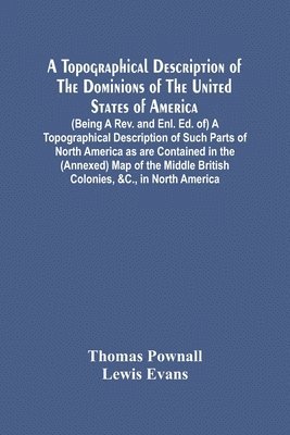 bokomslag Topographical Description Of The Dominions Of The United States Of America. (Being A Rev. And Enl. Ed. Of) A Topographical Description Of Such Parts Of North America As Are Contained In The (Annexe...