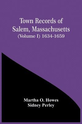 Town Records Of Salem, Massachusetts (Volume I) 1634-1659 1