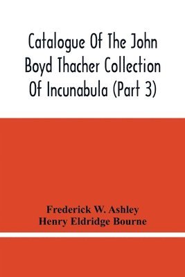 Catalogue Of The John Boyd Thacher Collection Of Incunabula (Part 3) 1