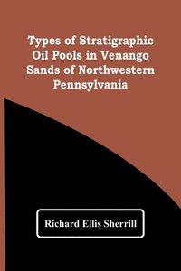 bokomslag Types Of Stratigraphic Oil Pools In Venango Sands Of Northwestern Pennsylvania