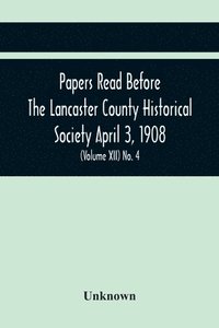 bokomslag Papers Read Before The Lancaster County Historical Society April 3, 1908; History Herself, As Seen In Her Own Workshop; (Volume Xii) No. 4