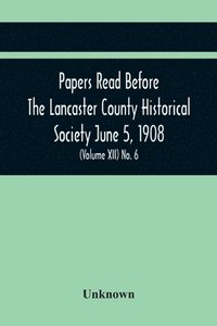 bokomslag Papers Read Before The Lancaster County Historical Society June 5, 1908; History Herself, As Seen In Her Own Workshop; (Volume Xii) No. 6