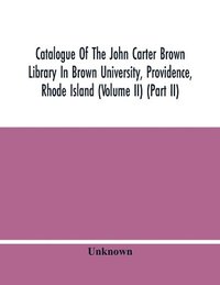 bokomslag Catalogue Of The John Carter Brown Library In Brown University, Providence, Rhode Island (Volume Ii) (Part Ii)