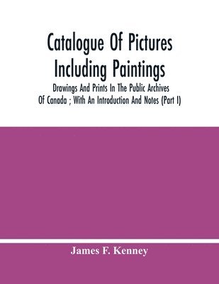 bokomslag Catalogue Of Pictures Including Paintings, Drawings And Prints In The Public Archives Of Canada; With An Introduction And Notes (Part I)