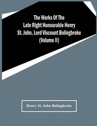 bokomslag Works Of The Late Right Honourable Henry St. John, Lord Viscount Bolingbroke (Volume Ii)