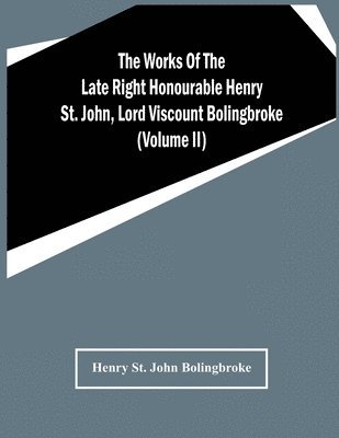 bokomslag Works Of The Late Right Honourable Henry St. John, Lord Viscount Bolingbroke (Volume Ii)