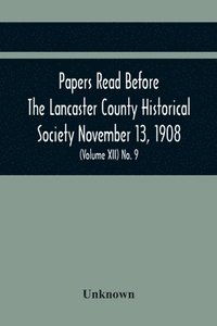 bokomslag Papers Read Before The Lancaster County Historical Society November 13, 1908; History Herself, As Seen In Her Own Workshop; (Volume Xii) No. 9