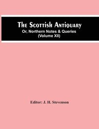 bokomslag The Scottish Antiquary; Or, Northern Notes & Queries (Volume Xii)