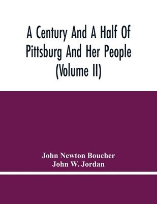 John Newton Boucher, John W Jordan, John W. Jordan - Century And A Half Of Pittsburg And Her People (Volume Ii), Häftad