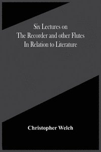 bokomslag Six Lectures On The Recorder And Other Flutes In Relation To Literature