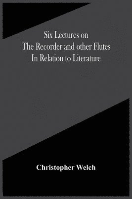 Six Lectures On The Recorder And Other Flutes In Relation To Literature 1