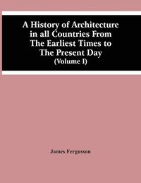 bokomslag History Of Architecture In All Countries From The Earliest Times To The Present Day (Volume I)
