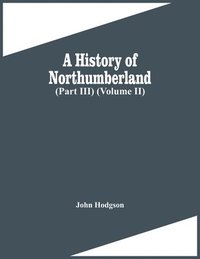 bokomslag History Of Northumberland (Part Iii) (Volume Ii)