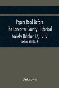 bokomslag Papers Read Before The Lancaster County Historical Society October 12, 1909; History Herself, As Seen In Her Own Workshop; (Volume Xiii) No. 8
