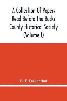Collection Of Papers Read Before The Bucks County Historical Society (Volume I)