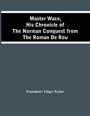 Master Wace, His Chronicle Of The Norman Conquest From The Roman De Rou 1