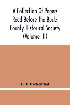 A Collection Of Papers Read Before The Bucks County Historical Society (Volume Iii) 1