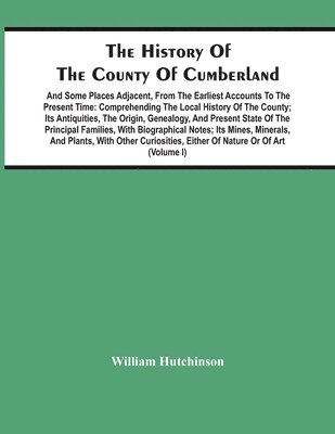 History Of The County Of Cumberland. And Some Places Adjacent, From The Earliest Accounts To The Present Time
